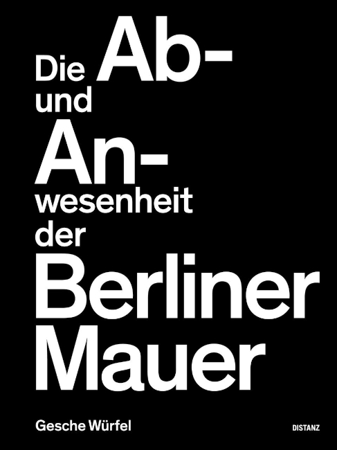 Auf dem schwarzen Buchdeckel steht in weißer Schrift der Titel "Die Ab- und Anwesenheit der Berliner Mauer" und die Autorin "Gesche Wrüfel".